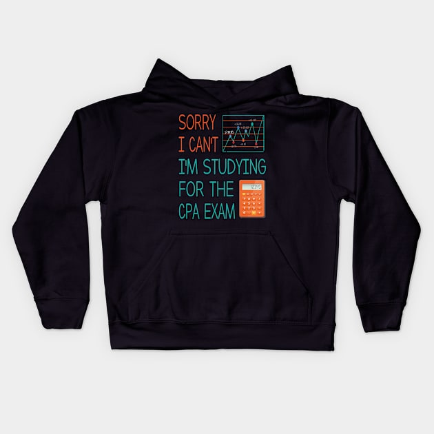 Sorry i can't i'm studing for the cpa exam Funny Accountant Kids Hoodie by Just Be Cool Today